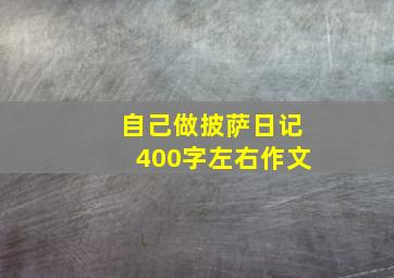 自己做披萨日记400字左右作文