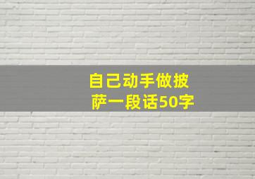 自己动手做披萨一段话50字