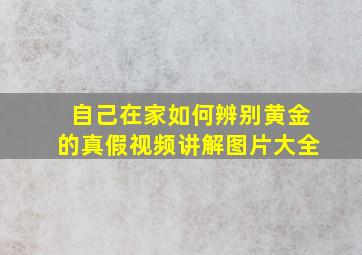 自己在家如何辨别黄金的真假视频讲解图片大全