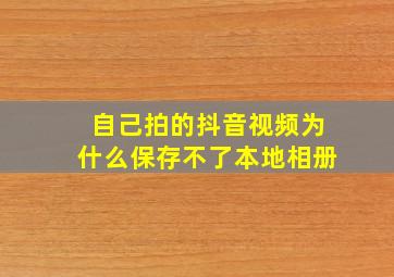 自己拍的抖音视频为什么保存不了本地相册