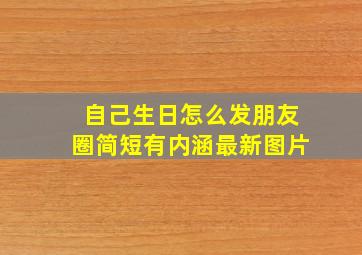 自己生日怎么发朋友圈简短有内涵最新图片