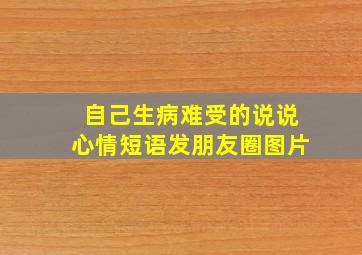 自己生病难受的说说心情短语发朋友圈图片