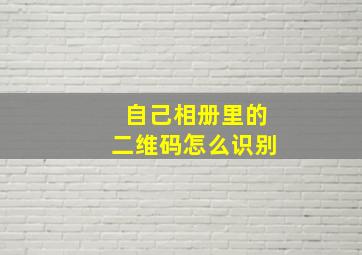 自己相册里的二维码怎么识别