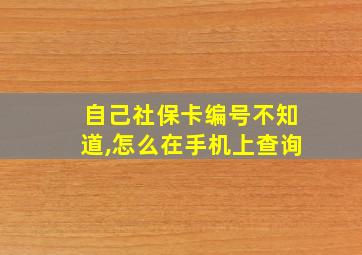 自己社保卡编号不知道,怎么在手机上查询