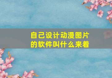 自己设计动漫图片的软件叫什么来着