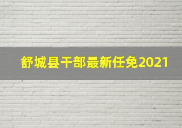 舒城县干部最新任免2021