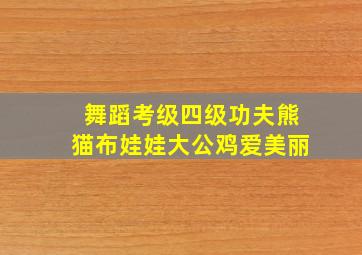 舞蹈考级四级功夫熊猫布娃娃大公鸡爱美丽