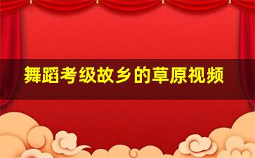 舞蹈考级故乡的草原视频