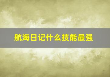 航海日记什么技能最强