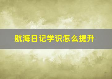 航海日记学识怎么提升