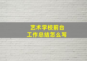 艺术学校前台工作总结怎么写