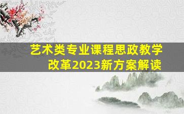 艺术类专业课程思政教学改革2023新方案解读