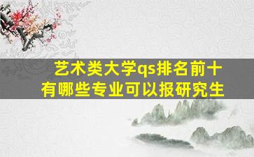 艺术类大学qs排名前十有哪些专业可以报研究生