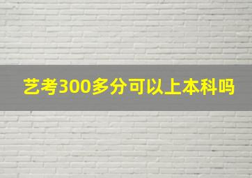 艺考300多分可以上本科吗