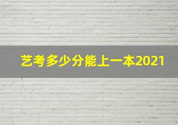 艺考多少分能上一本2021