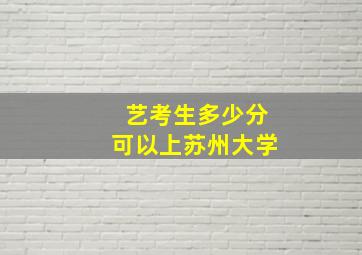 艺考生多少分可以上苏州大学