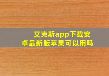 艾克斯app下载安卓最新版苹果可以用吗