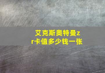 艾克斯奥特曼zr卡值多少钱一张