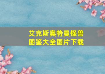 艾克斯奥特曼怪兽图鉴大全图片下载