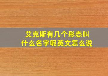 艾克斯有几个形态叫什么名字呢英文怎么说