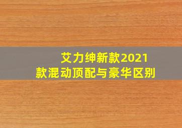 艾力绅新款2021款混动顶配与豪华区别