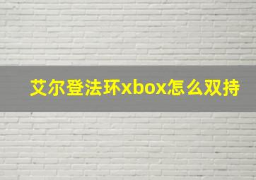 艾尔登法环xbox怎么双持