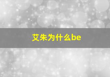 艾朱为什么be