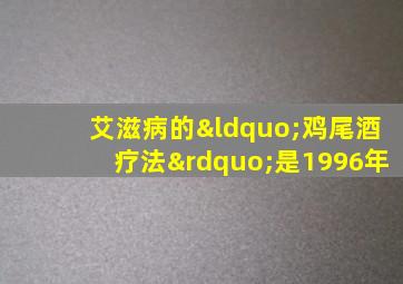 艾滋病的“鸡尾酒疗法”是1996年