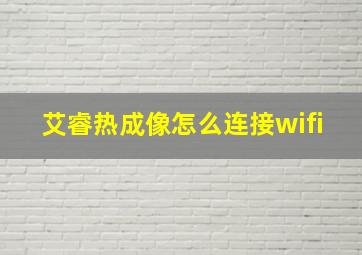 艾睿热成像怎么连接wifi