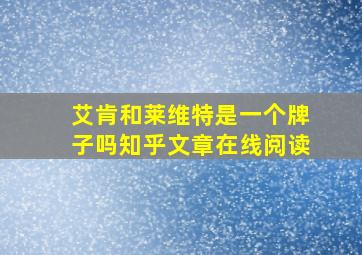 艾肯和莱维特是一个牌子吗知乎文章在线阅读