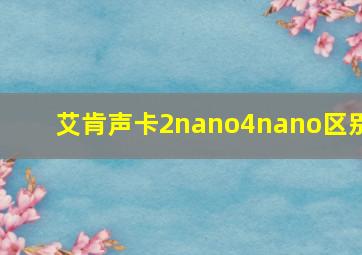 艾肯声卡2nano4nano区别