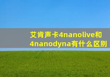 艾肯声卡4nanolive和4nanodyna有什么区别