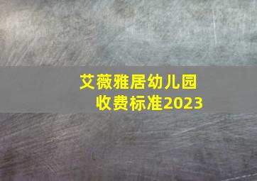 艾薇雅居幼儿园收费标准2023