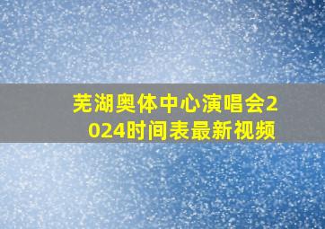 芜湖奥体中心演唱会2024时间表最新视频