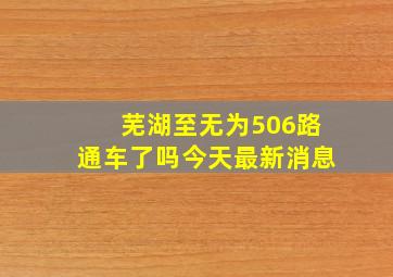 芜湖至无为506路通车了吗今天最新消息