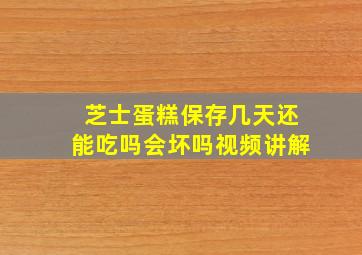 芝士蛋糕保存几天还能吃吗会坏吗视频讲解