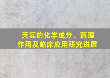 芡实的化学成分、药理作用及临床应用研究进展