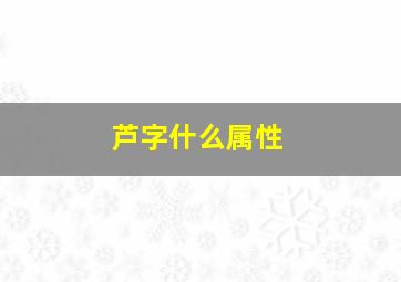 芦字什么属性