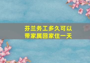 芬兰务工多久可以带家属回家住一天