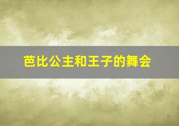 芭比公主和王子的舞会