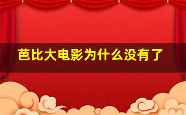 芭比大电影为什么没有了