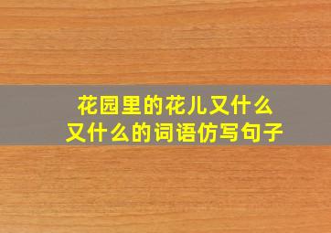 花园里的花儿又什么又什么的词语仿写句子