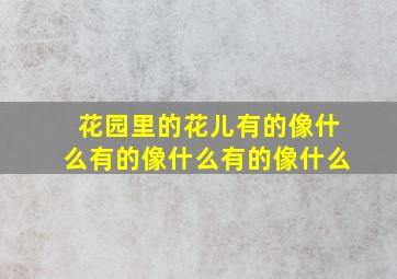 花园里的花儿有的像什么有的像什么有的像什么