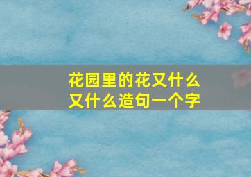 花园里的花又什么又什么造句一个字