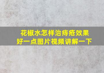 花椒水怎样治痔疮效果好一点图片视频讲解一下