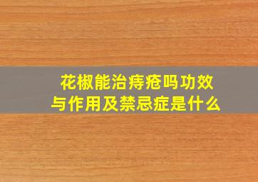 花椒能治痔疮吗功效与作用及禁忌症是什么