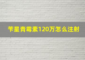 苄星青霉素120万怎么注射