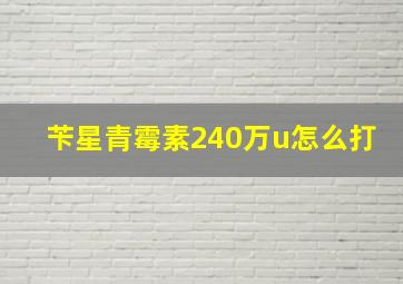 苄星青霉素240万u怎么打