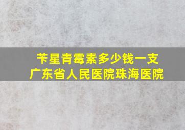 苄星青霉素多少钱一支广东省人民医院珠海医院