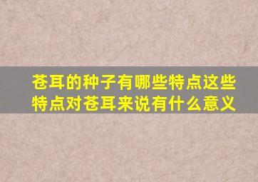 苍耳的种子有哪些特点这些特点对苍耳来说有什么意义